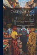 Carthage and Tunis: The old and new Gates of the Orient; Volume ii (en Inglés)