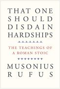 That one Should Disdain Hardships: The Teachings of a Roman Stoic 