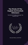 The Works Of The English And Scottish Reformers: The Works Of Tyndale Continued. The Works Of Frith