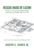 Rescue Raids of Luzon!: Saved 7,700 Allied Prisoners January 30-February 23, 1945 (en Inglés)