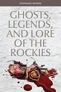Ghosts, Legends, and Lore of the Rockies (en Inglés)