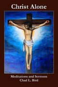 Christ Alone: Meditations and Sermons (en Inglés)