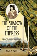 Shadow of the Empress: Fairy-Tale Opera and the end of the Habsburg Monarchy (en Inglés)