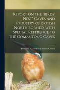 Report on the "birds' Nest" Caves and Industry of British North Borneo, With Special Reference to the Gomantong Caves (en Inglés)