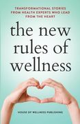 The new Rules of Wellness Volume 2: Transformational Stories From Health Experts who Lead From the Heart (en Inglés)