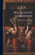 Wie es Licht Geworden! Roman (en Alemán)