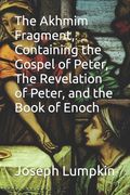 The Akhmim Fragment, Containing the Gospel of Peter, The Revelation of Peter, and the Book of Enoch (en Inglés)