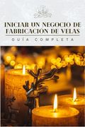 Inicie un negocio de fabricación de velas hoy: Guía completa para hacer velas para principiantes