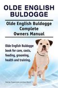 Olde English Bulldogge. Olde English Buldogge Dog Complete Owners Manual. Olde English Bulldogge book for care, costs, feeding, grooming, health and training. (en Inglés)