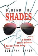 Behind the Shades: A Female Secret Service Agent'S True Story (en Inglés)