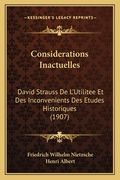 Considerations Inactuelles: David Strauss De L'Utilitee Et Des Inconvenients Des Etudes Historiques (1907) (in French)