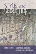 Style and Seduction: Jewish Patrons, Architecture, and Design in Fin de Siecle Vienna (The Tauber Institute Series for the Study of European Jewry)