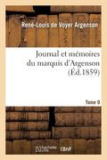 Journal Et Mémoires Du Marquis d'Argenson. Tome 9 (in French)