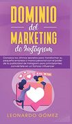 Dominio del Marketing de Instagram: Conozca los Últimos Secretos Para Transformar su Pequeña Empresa o Marca Personal con el Poder de la Publicidad de.   Conviértete en un Famoso Influencer
