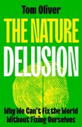 The Nature Delusion. Why We Can’t Fix the World Without Fixing Ourselves