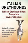 Italian Greyhounds. Italian Greyhound Dog Complete Owners Manual. Italian Greyhound care, costs, feeding, grooming, health and training all included. (en Inglés)