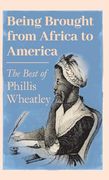 Being Brought From Africa to America - the Best of Phillis Wheatley (en Inglés)