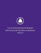 Livro de Exercícios de Estudo dos Passos de Nicotina Anônimos (Nica) (in Portuguese)