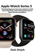 Apple Watch Series 5: The Iwatch Beginners, Dummies and Seniors'Guide With In-Depth Tips, Tricks and Tutorials on how to Master the new Watchos 06 (en Inglés)