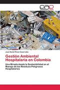 Gestión Ambiental Hospitalaria en Colombia: Una Mirada Desde la Sostenibilidad en el Manejo de los Residuos Peligrosos Hospitalarios