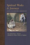 Spiritual Works & Journeys: The Nuptial House, Vineyard, Sufferings for Others, the Church, and the Neighbor (New Light on the Visions of Anne c. Emmerich) (en Inglés)