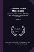 The World's Great Masterpieces: History, Biography, Science, Philosophy, Poetry, the Drama, Travel, Adventure, Fiction, Etc; Volume 15