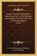 Werken Van Het Nederduitsch Taelverbond, Part 3-4; En Beknopte Verhandeling, Voor Het Volk, Over De Minderjarigheid (1856)