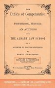 The Ethics of Compensation for Professional Services: An Address Before the Albany Law School and an Answer to Hostile Critiques (1882)