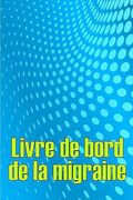 Livre de Bord de la Migraine: Suivi Professionnel Détaillé de Toutes vos Migraines et Céphalées Sévères - Suivi des Déclencheurs de Maux de Tête, des. De Soulagement de la Douleur (en Francés)