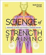 Science of Strength Training: Understand the Anatomy and Physiology to Transform Your Body (en Inglés)
