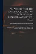 An Account of the Late Proceedings of the Dissenting Ministers at Salters-Hall: Occasioned by the Differences Amongst Their Brethren in the Country .. (en Inglés)