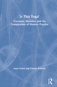 Is This Yoga?: Concepts, Histories, and the Complexities of Modern Practice (en Inglés)
