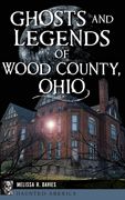 Ghosts and Legends of Wood County, Ohio (en Inglés)