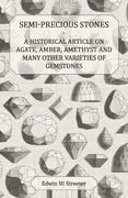 Semi-Precious Stones - a Historical Article on Agate, Amber, Amethyst and Many Other Varieties of Gemstones (en Inglés)
