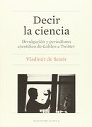 Decir la Ciencia. Divulgación y Periodismo Científico de Galileo a Twitter (Periodismo Activo)