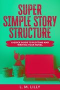 Super Simple Story Structure: A Quick Guide To Plotting And Writing Your Novel (en Inglés)