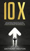10X: What Successful People do That you Don't. Unlocking the Most Important Principles for Success in Your Personal and Professional Life (en Inglés)