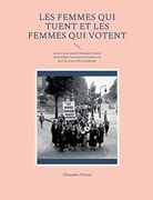 Les Femmes qui tuent et les Femmes qui votent: un texte peu connu d'Alexandre Dumas où il réclame l'accession des femmes au droit de vote et à la vie (in French)