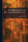 Autobiography of Rev. James Lindsay, D. D. (en Inglés)