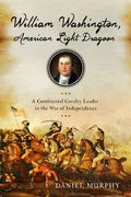 William Washington, American Light Dragoon: A Continental Cavalry Leader in the War of Independence (en Inglés)