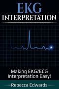 EKG Interpretation: Making EKG/ECG Interpretation Easy! 