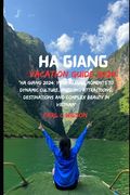 Ha Giang Vacation Guide 2024: "Ha Giang 2024: Your Allure Moments To Dynamic Culture, Enticing Attractions, Destinations and Complex Beauty in Vietn (en Inglés)