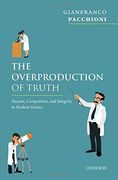The Overproduction of Truth: Passion, Competition, and Integrity in Modern Science (en Inglés)