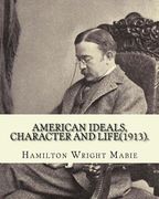 American ideals, character and life(1913). By: Hamilton Wright Mabie: American literature -- History and criticism, United States -- Civilization (en Inglés)