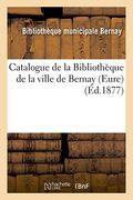 Catalogue de La Bibliotheque de La Ville de Bernay Eure (Ga(c)Na(c)Ralita(c)S) (French Edition)
