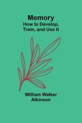 Memory: How to Develop, Train, and Use It (en Inglés)