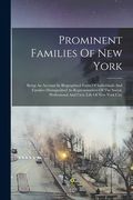 Prominent Families Of New York: Being An Account In Biographical Form Of Individuals And Families Distinguished As Representatives Of The Social, Prof (en Inglés)