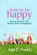 Born to be Happy: How to Uncover Your Natural State of Happiness (en Inglés)