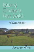 Raising Chickens, not Sails! How two Ocean Gypsies Became Homesteaders in Nova Scotia (Everyone Said)