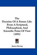 the doctrine of a future life: from a scriptural, philosophical, and scientific point of view (1891) (en Inglés)